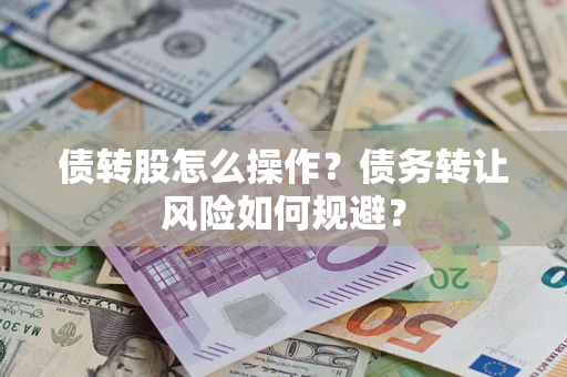 济南债转股怎么操作？债务转让风险如何规避？
