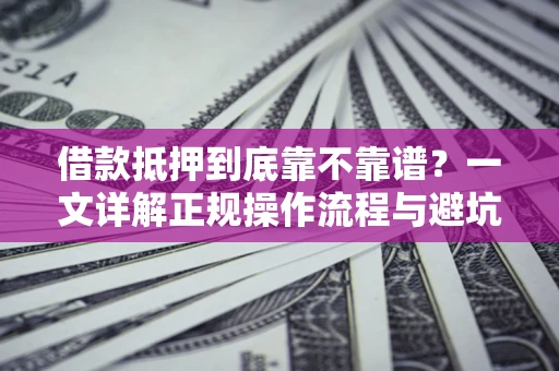 济南借款抵押到底靠不靠谱？一文详解正规操作流程与避坑指南