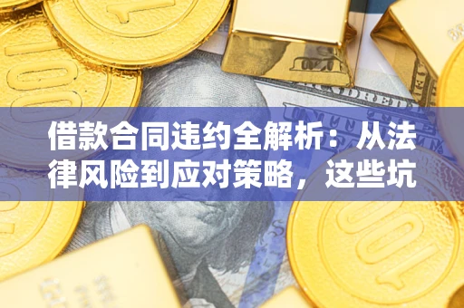 济南借款合同违约全解析：从法律风险到应对策略，这些坑别再踩！