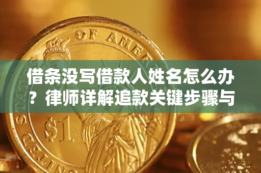 济南借条没写借款人姓名怎么办？律师详解追款关键步骤与证据链构建