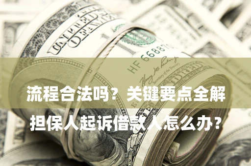 济南

担保人起诉借款人怎么办？流程合法吗？关键要点全解析